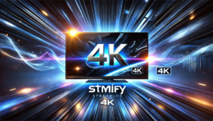 Stmify 4K Streaming: Elevate Your Viewing Experience
